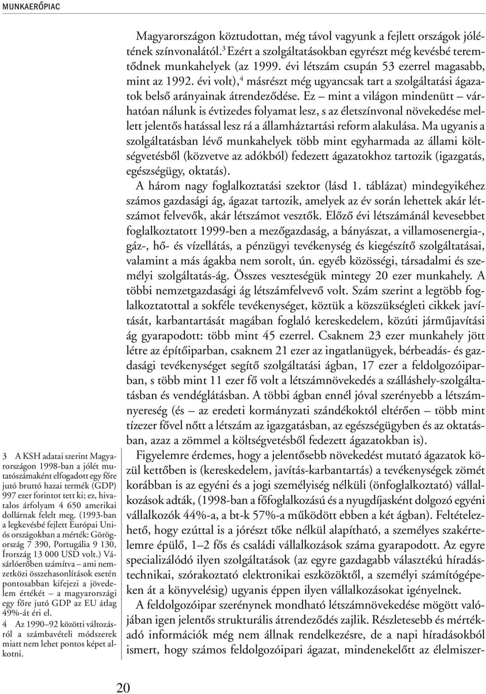 ) Vásárlóerõben számítva ami nemzetközi összehasonlítások esetén pontosabban kifejezi a jövedelem értékét a magyarországi egy fõre jutó GDP az EU átlag 49%-át éri el.