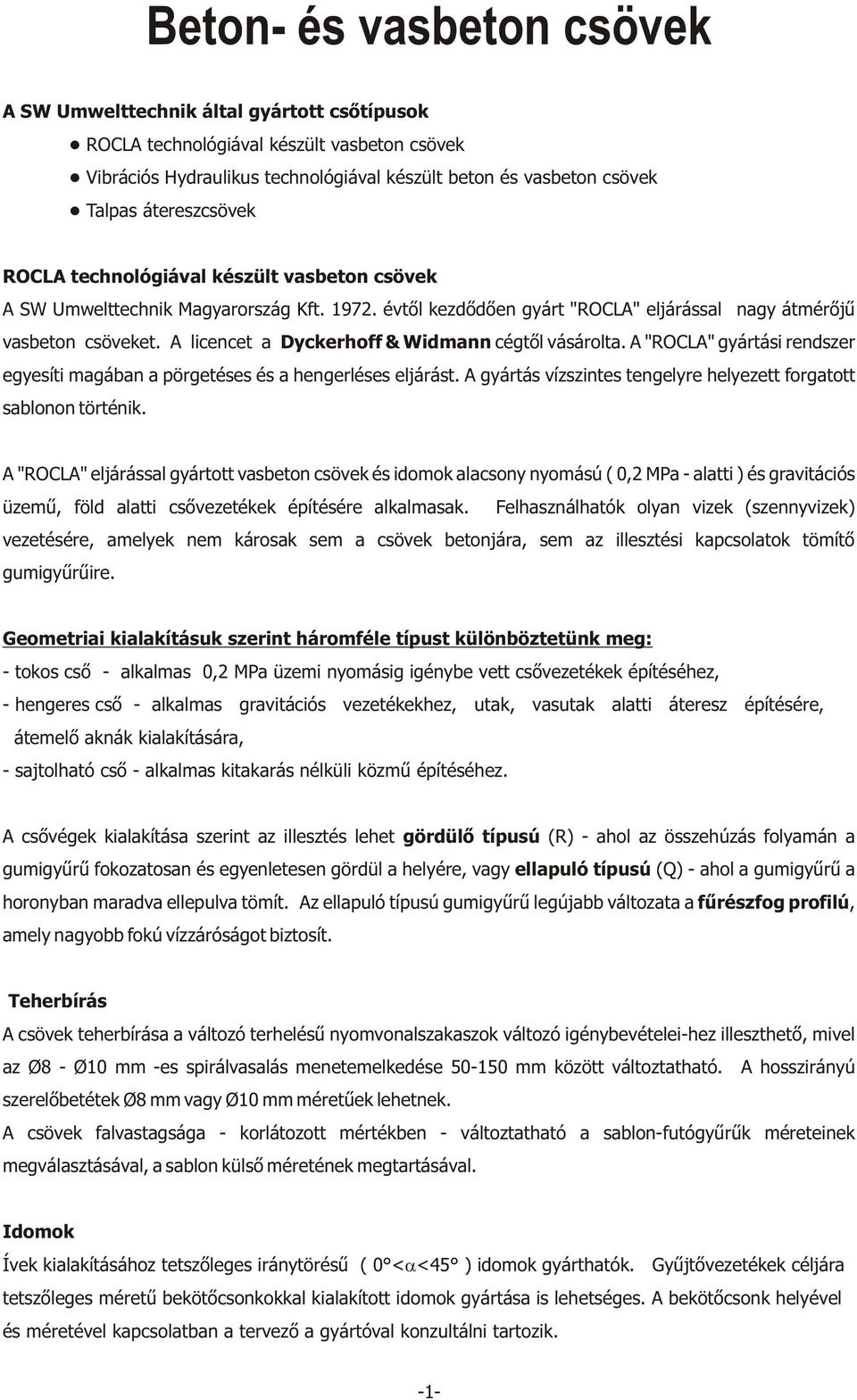 A licencet a Dyckerhoff & Widmann cégtõl vásárolta. A "ROCLA" gyártási rendszer egyesíti magában a pörgetéses és a hengerléses eljárást.