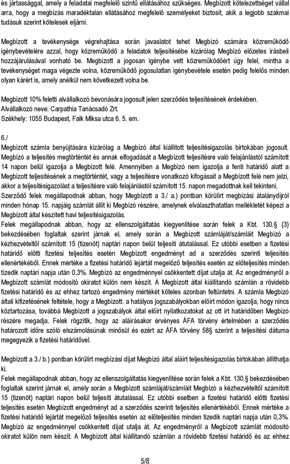 Megbízott a tevékenysége végrehajtása során javaslatot tehet Megbízó számára közreműködő igénybevételére azzal, hogy közreműködő a feladatok teljesítésébe kizárólag Megbízó előzetes írásbeli