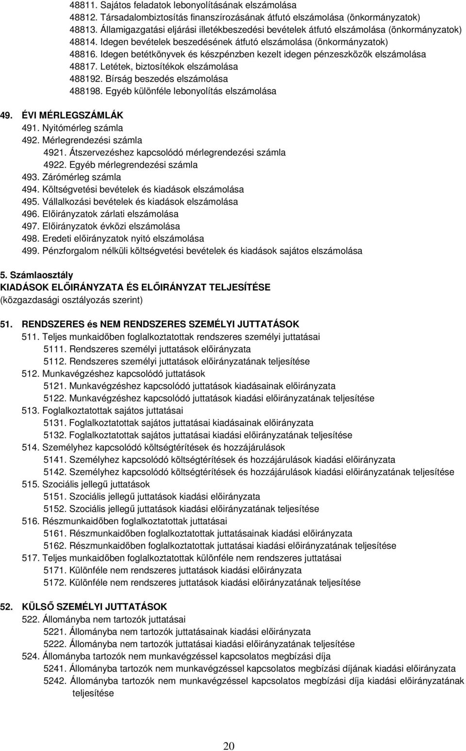 Idegen betétkönyvek és készpénzben kezelt idegen pénzeszközök elszámolása 48817. Letétek, biztosítékok elszámolása 488192. Bírság beszedés elszámolása 488198.