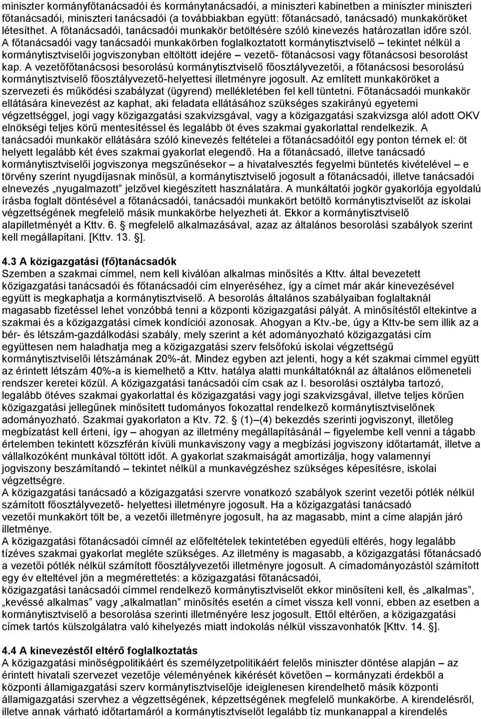 A főtanácsadói vagy tanácsadói munkakörben foglalkoztatott kormánytisztviselő tekintet nélkül a kormánytisztviselői jogviszonyban eltöltött idejére vezető- főtanácsosi vagy főtanácsosi besorolást kap.