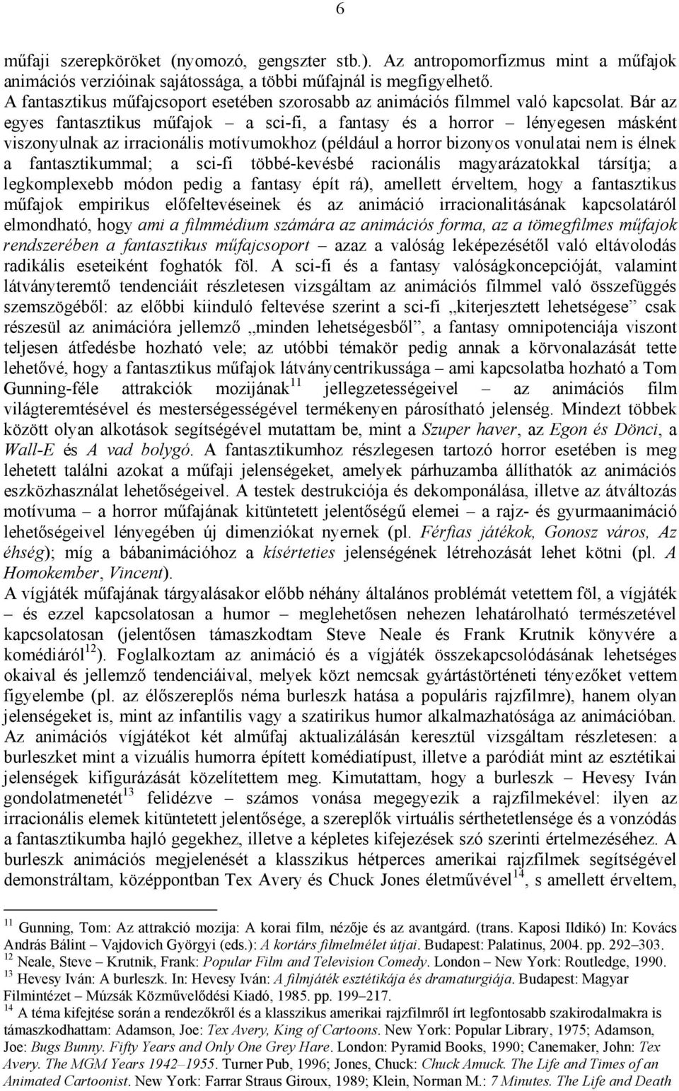 Bár az egyes fantasztikus műfajok a sci-fi, a fantasy és a horror lényegesen másként viszonyulnak az irracionális motívumokhoz (például a horror bizonyos vonulatai nem is élnek a fantasztikummal; a