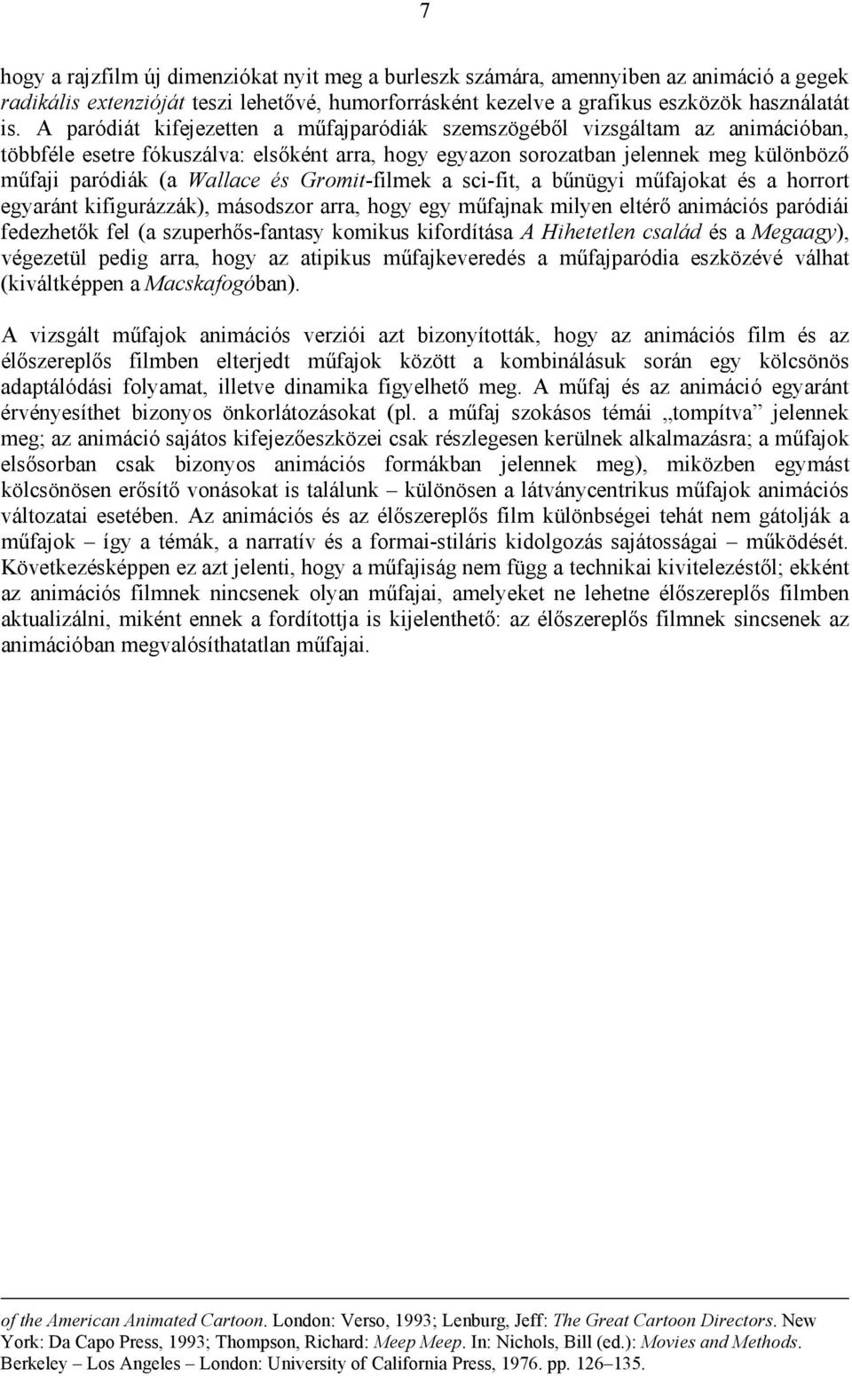 Gromit-filmek a sci-fit, a bűnügyi műfajokat és a horrort egyaránt kifigurázzák), másodszor arra, hogy egy műfajnak milyen eltérő animációs paródiái fedezhetők fel (a szuperhős-fantasy komikus