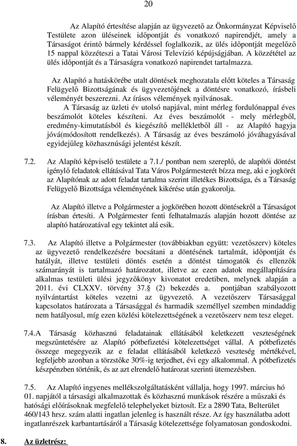 Az Alapító a hatáskörébe utalt döntések meghozatala előtt köteles a Társaság Felügyelő Bizottságának és ügyvezetőjének a döntésre vonatkozó, írásbeli véleményét beszerezni.