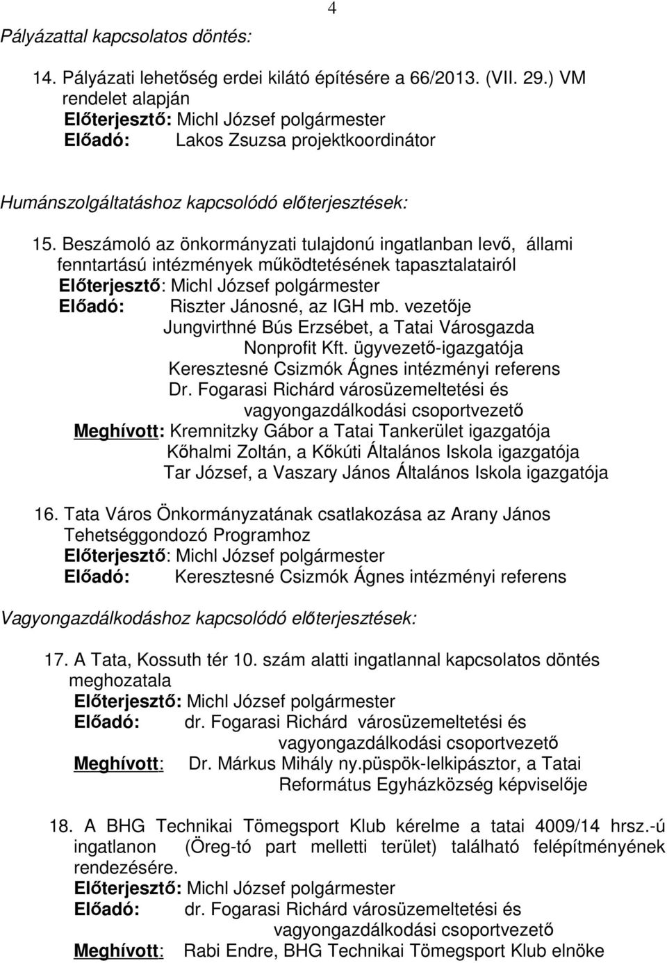 Beszámoló az önkormányzati tulajdonú ingatlanban levő, állami fenntartású intézmények működtetésének tapasztalatairól Előterjesztő: Michl József polgármester Előadó: Riszter Jánosné, az IGH mb.