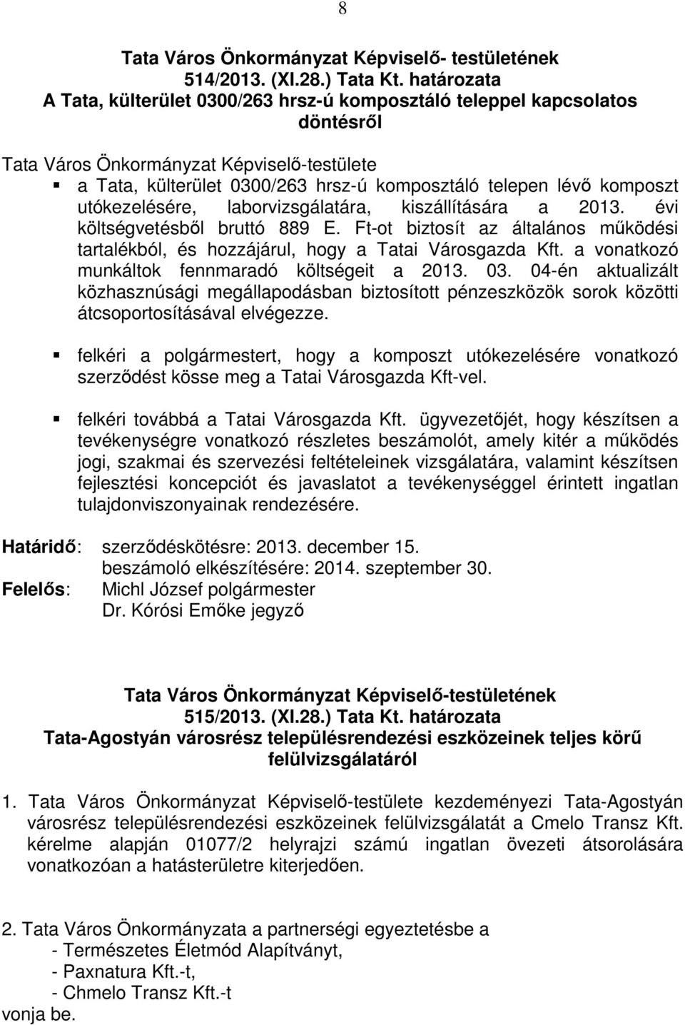 komposzt utókezelésére, laborvizsgálatára, kiszállítására a 2013. évi költségvetésből bruttó 889 E. Ft-ot biztosít az általános működési tartalékból, és hozzájárul, hogy a Tatai Városgazda Kft.