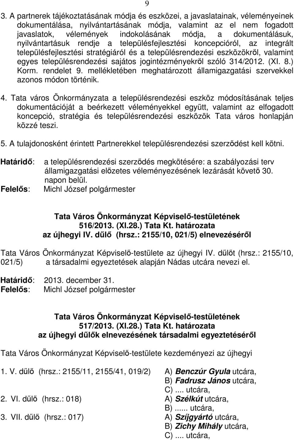 sajátos jogintézményekről szóló 314/2012. (XI. 8.) Korm. rendelet 9. mellékletében meghatározott államigazgatási szervekkel azonos módon történik. 4.