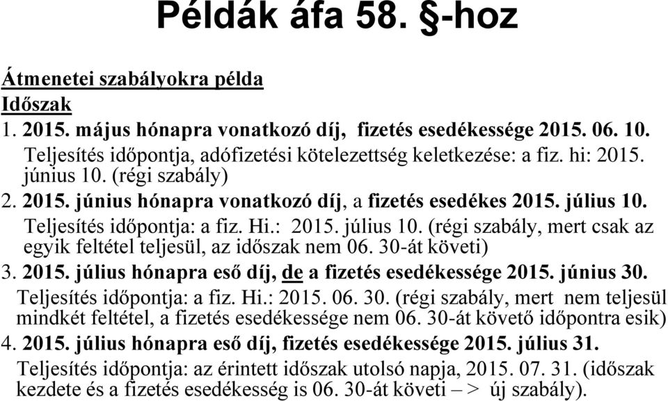 30-át követi) 3. 2015. július hónapra eső díj, de a fizetés esedékessége 2015. június 30. Teljesítés időpontja: a fiz. Hi.: 2015. 06. 30. (régi szabály, mert nem teljesül mindkét feltétel, a fizetés esedékessége nem 06.