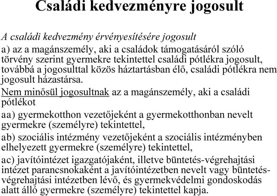 Nem minősül jogosultnak az a magánszemély, aki a családi pótlékot aa) gyermekotthon vezetőjeként a gyermekotthonban nevelt gyermekre (személyre) tekintettel, ab) szociális intézmény vezetőjeként a