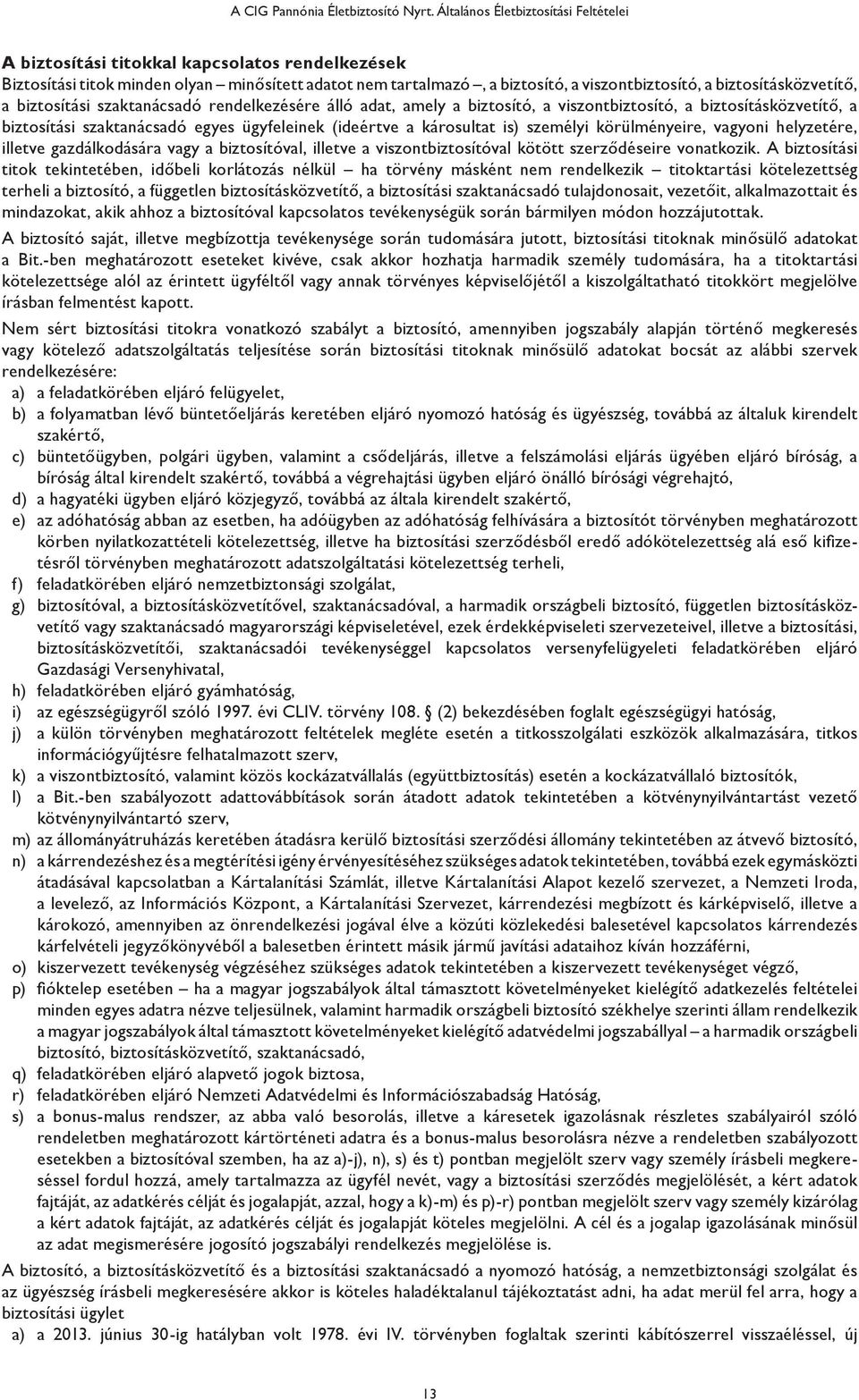 helyzetére, illetve gazdálkodására vagy a biztosítóval, illetve a viszontbiztosítóval kötött szerződéseire vonatkozik.