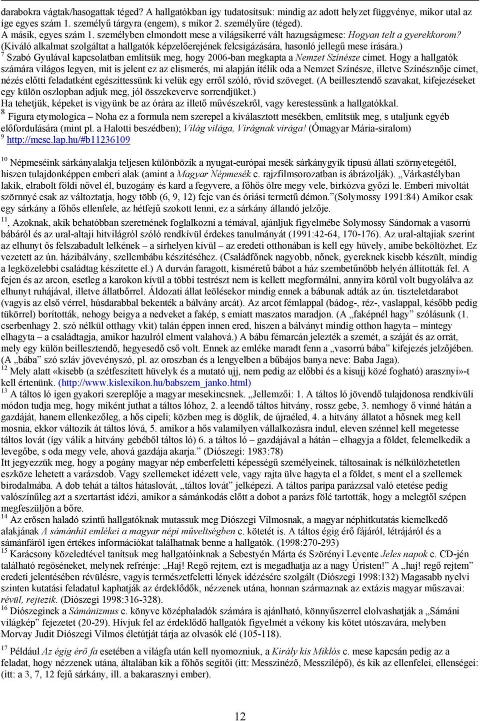 (Kiváló alkalmat szolgáltat a hallgatók képzelőerejének felcsigázására, hasonló jellegű mese írására.) 7 Szabó Gyulával kapcsolatban említsük meg, hogy 2006-ban megkapta a Nemzet Színésze címet.