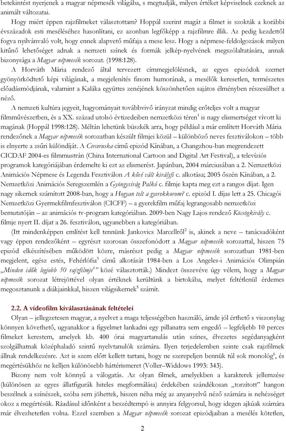 Az pedig kezdettől fogva nyilvánvaló volt, hogy ennek alapvető műfaja a mese lesz.