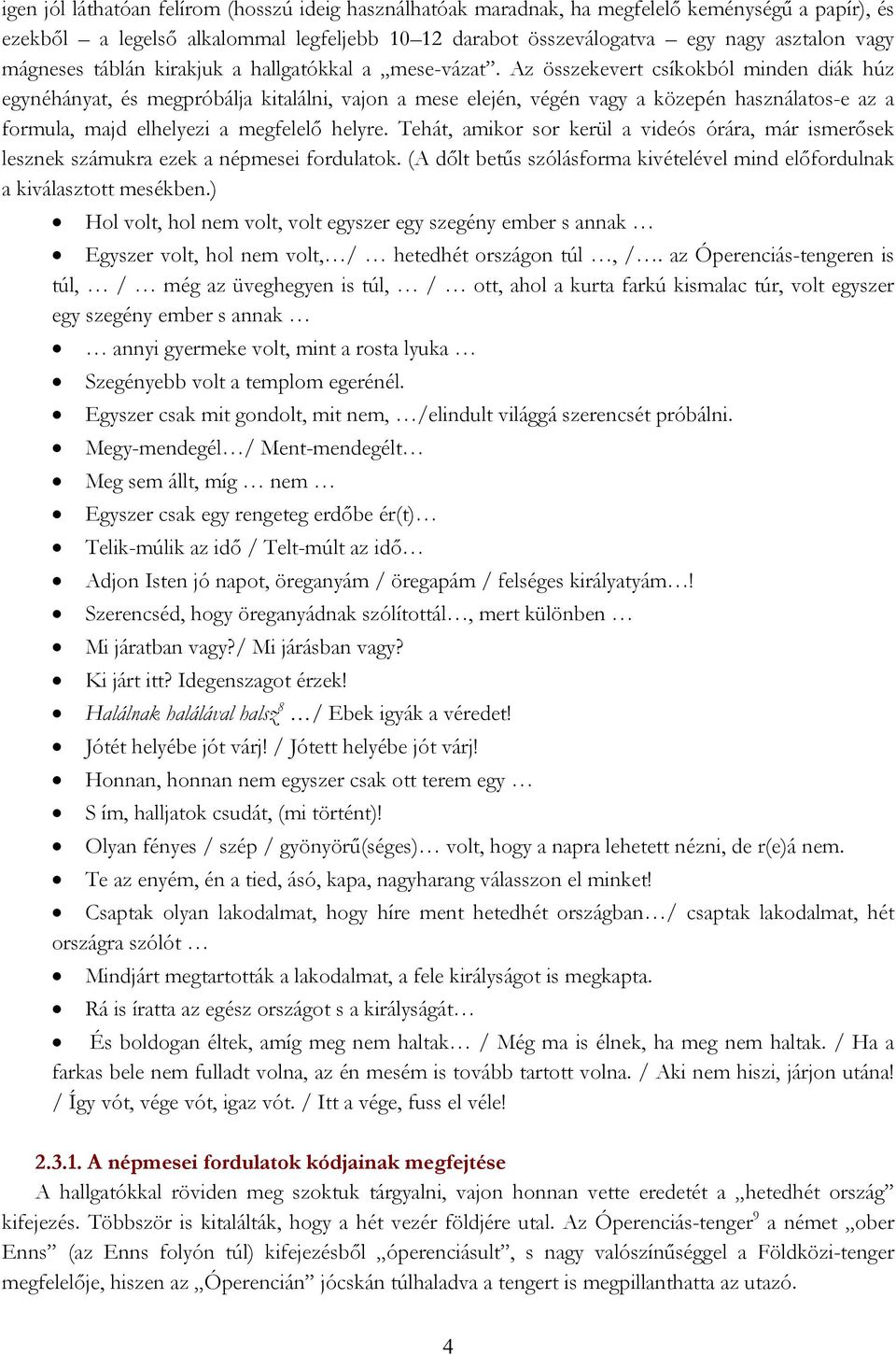 Az összekevert csíkokból minden diák húz egynéhányat, és megpróbálja kitalálni, vajon a mese elején, végén vagy a közepén használatos-e az a formula, majd elhelyezi a megfelelő helyre.