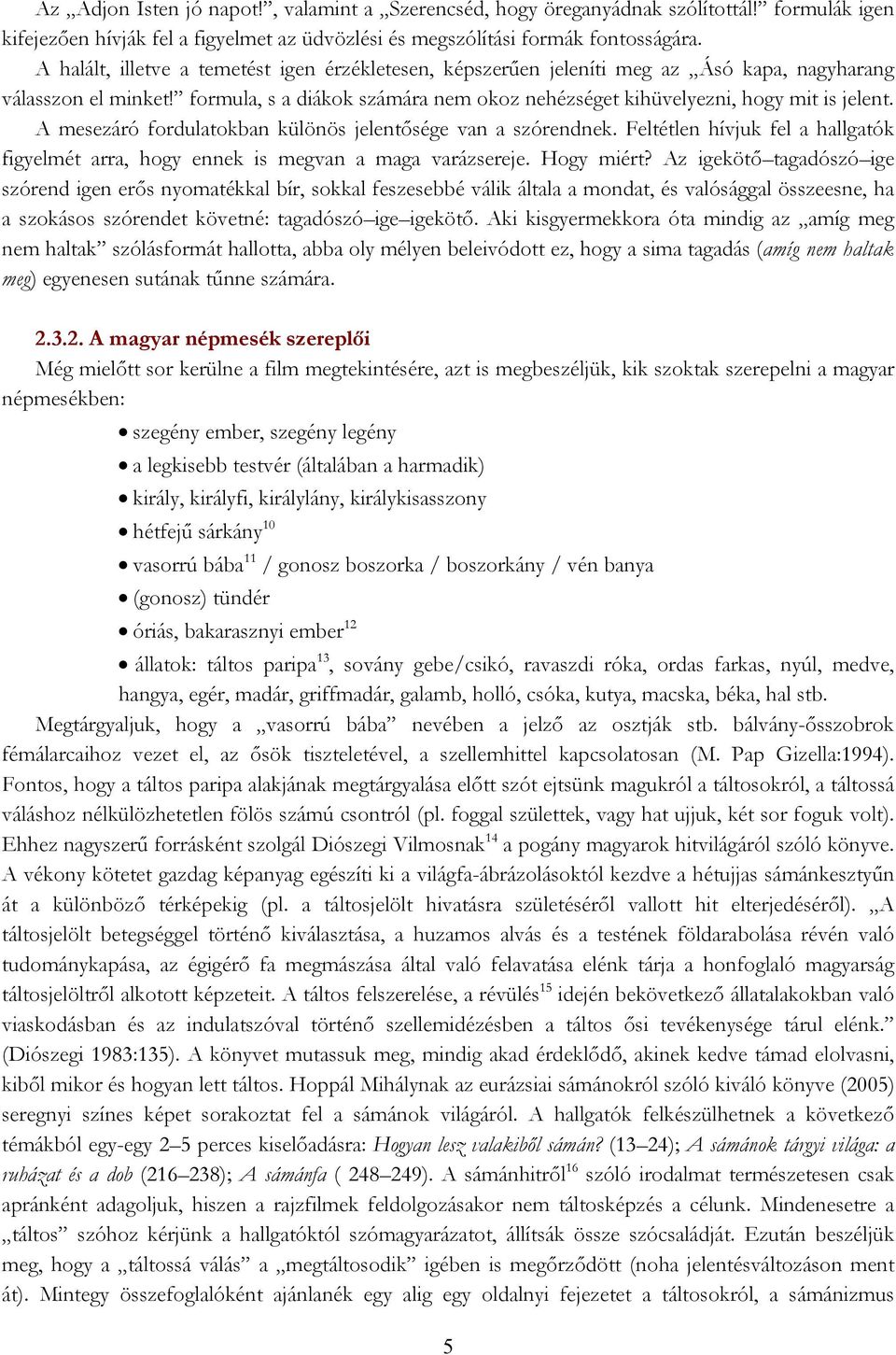 A mesezáró fordulatokban különös jelentősége van a szórendnek. Feltétlen hívjuk fel a hallgatók figyelmét arra, hogy ennek is megvan a maga varázsereje. Hogy miért?