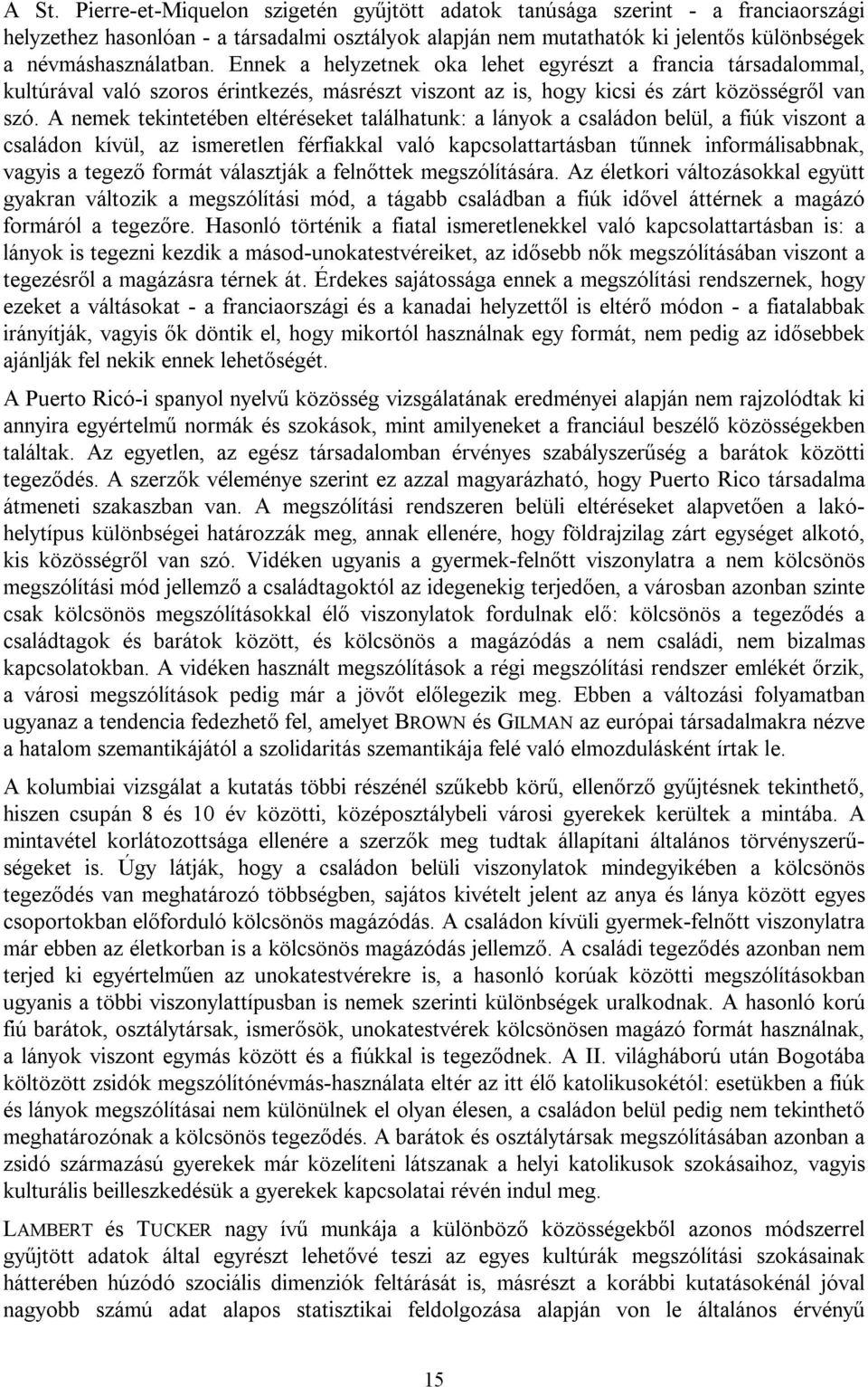 A nemek tekintetében eltéréseket találhatunk: a lányok a családon belül, a fiúk viszont a családon kívül, az ismeretlen férfiakkal való kapcsolattartásban tűnnek informálisabbnak, vagyis a tegező