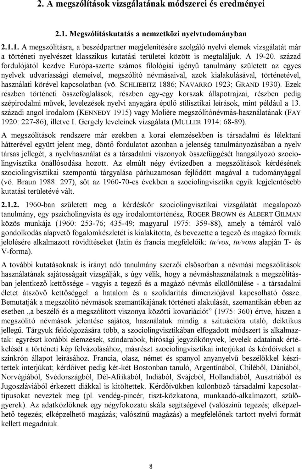 1. A megszólításra, a beszédpartner megjelenítésére szolgáló nyelvi elemek vizsgálatát már a történeti nyelvészet klasszikus kutatási területei között is megtaláljuk. A 19-20.