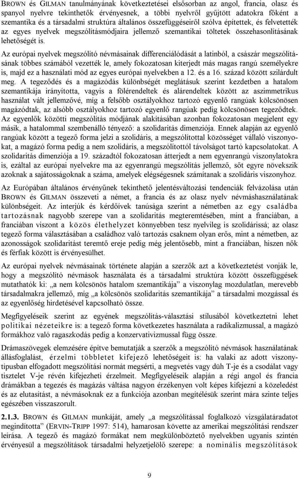 Az európai nyelvek megszólító névmásainak differenciálódását a latinból, a császár megszólításának többes számából vezették le, amely fokozatosan kiterjedt más magas rangú személyekre is, majd ez a