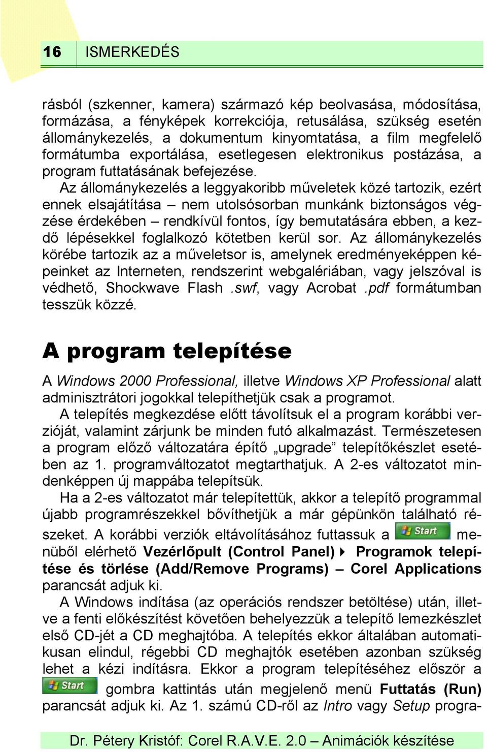 Az állománykezelés a leggyakoribb műveletek közé tartozik, ezért ennek elsajátítása nem utolsósorban munkánk biztonságos végzése érdekében rendkívül fontos, így bemutatására ebben, a kezdő lépésekkel