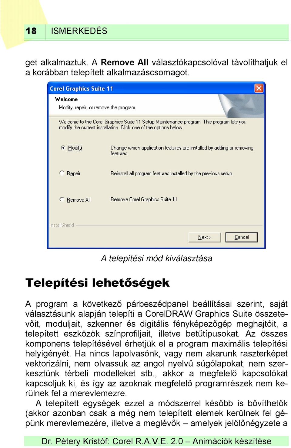 szkenner és digitális fényképezőgép meghajtóit, a telepített eszközök színprofiljait, illetve betűtípusokat. Az összes komponens telepítésével érhetjük el a program maximális telepítési helyigényét.