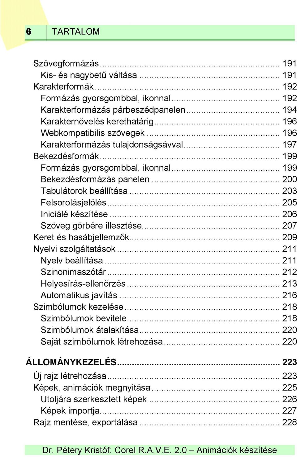 .. 203 Felsorolásjelölés... 205 Iniciálé készítése... 206 Szöveg görbére illesztése... 207 Keret és hasábjellemzők... 209 Nyelvi szolgáltatások... 211 Nyelv beállítása... 211 Szinonimaszótár.