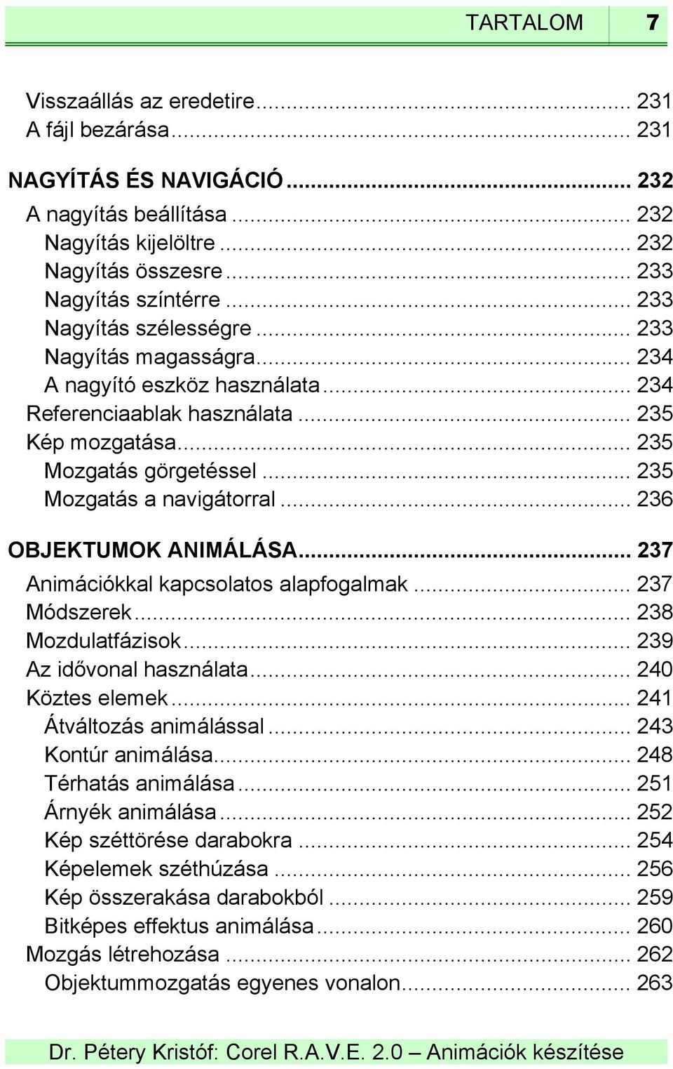 .. 235 Mozgatás a navigátorral... 236 OBJEKTUMOK ANIMÁLÁSA... 237 Animációkkal kapcsolatos alapfogalmak... 237 Módszerek... 238 Mozdulatfázisok... 239 Az idővonal használata... 240 Köztes elemek.