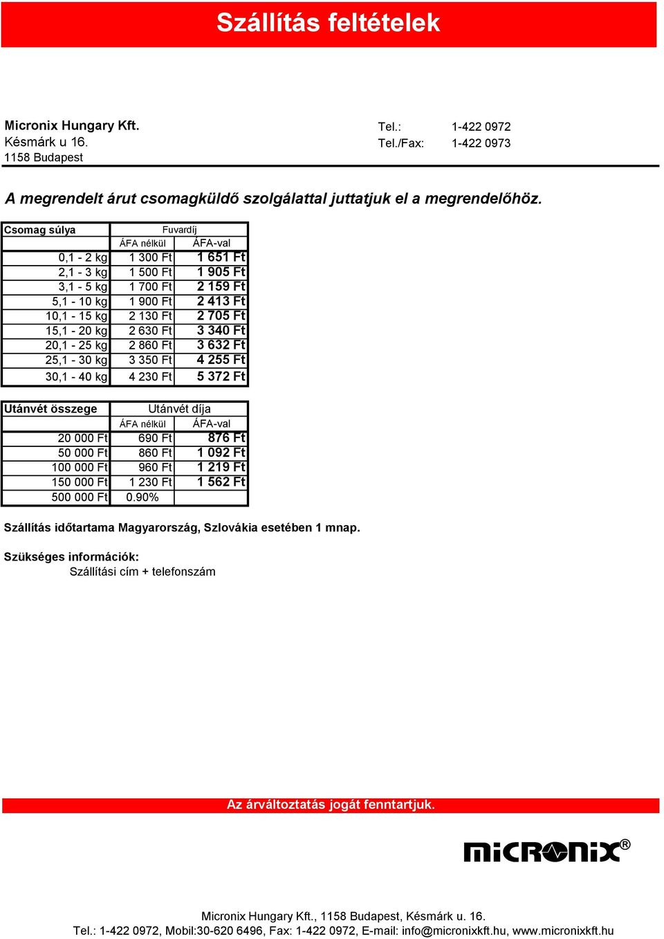 3 340 Ft 20,1-25 kg 2 860 Ft 3 632 Ft 25,1-30 kg 3 350 Ft 4 255 Ft 30,1-40 kg 4 230 Ft 5 372 Ft Utánvét összege Utánvét díja ÁFA nélkül ÁFA-val 20 000 Ft 690 Ft 876 Ft 50 000 Ft 860 Ft 1 092 Ft 100