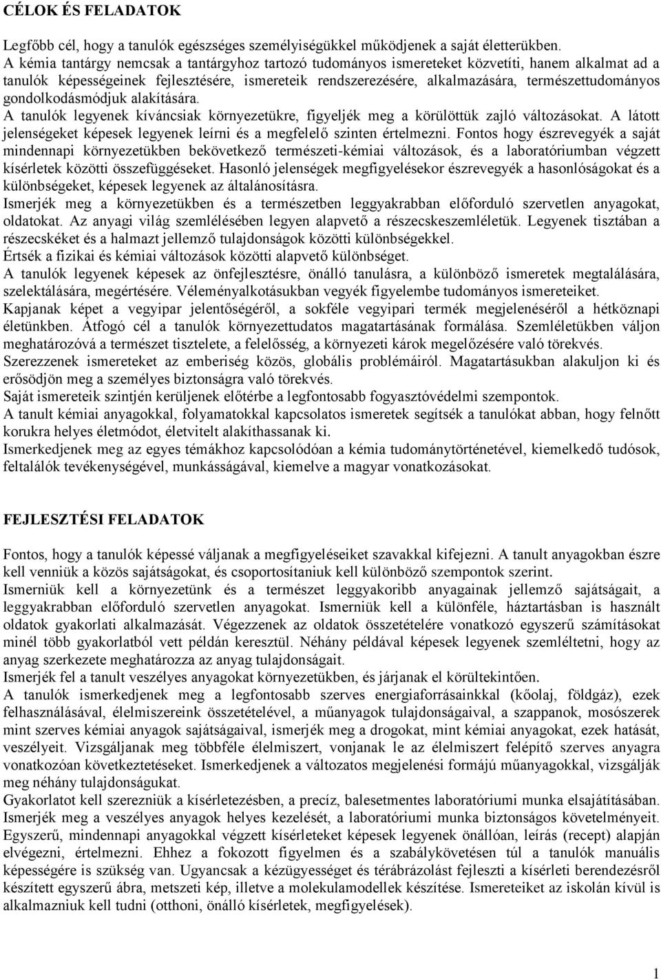 természettudományos gondolkodásmódjuk alakítására. A tanulók legyenek kíváncsiak környezetükre, figyeljék meg a körülöttük zajló változásokat.