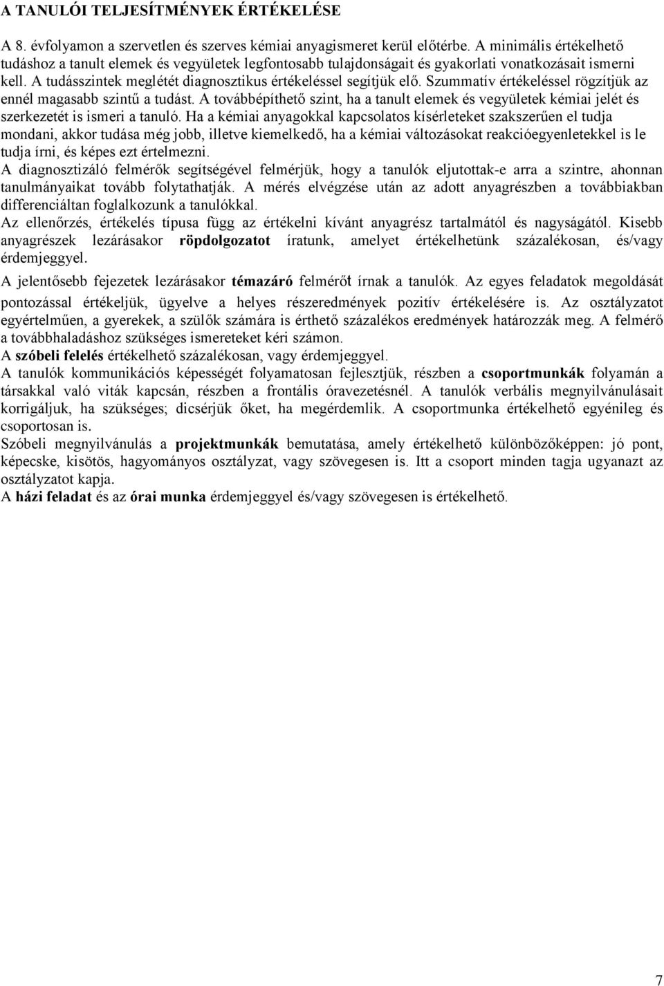 Szummatív értékeléssel rögzítjük az ennél magasabb szintű a tudást. A továbbépíthető szint, ha a tanult elemek és vegyületek kémiai jelét és szerkezetét is ismeri a tanuló.