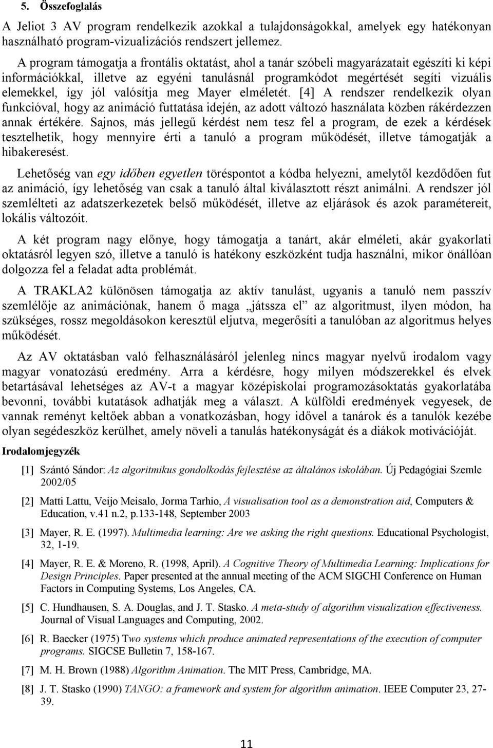 valósítja meg Mayer elméletét. [4] A rendszer rendelkezik olyan funkcióval, hogy az animáció futtatása idején, az adott változó használata közben rákérdezzen annak értékére.