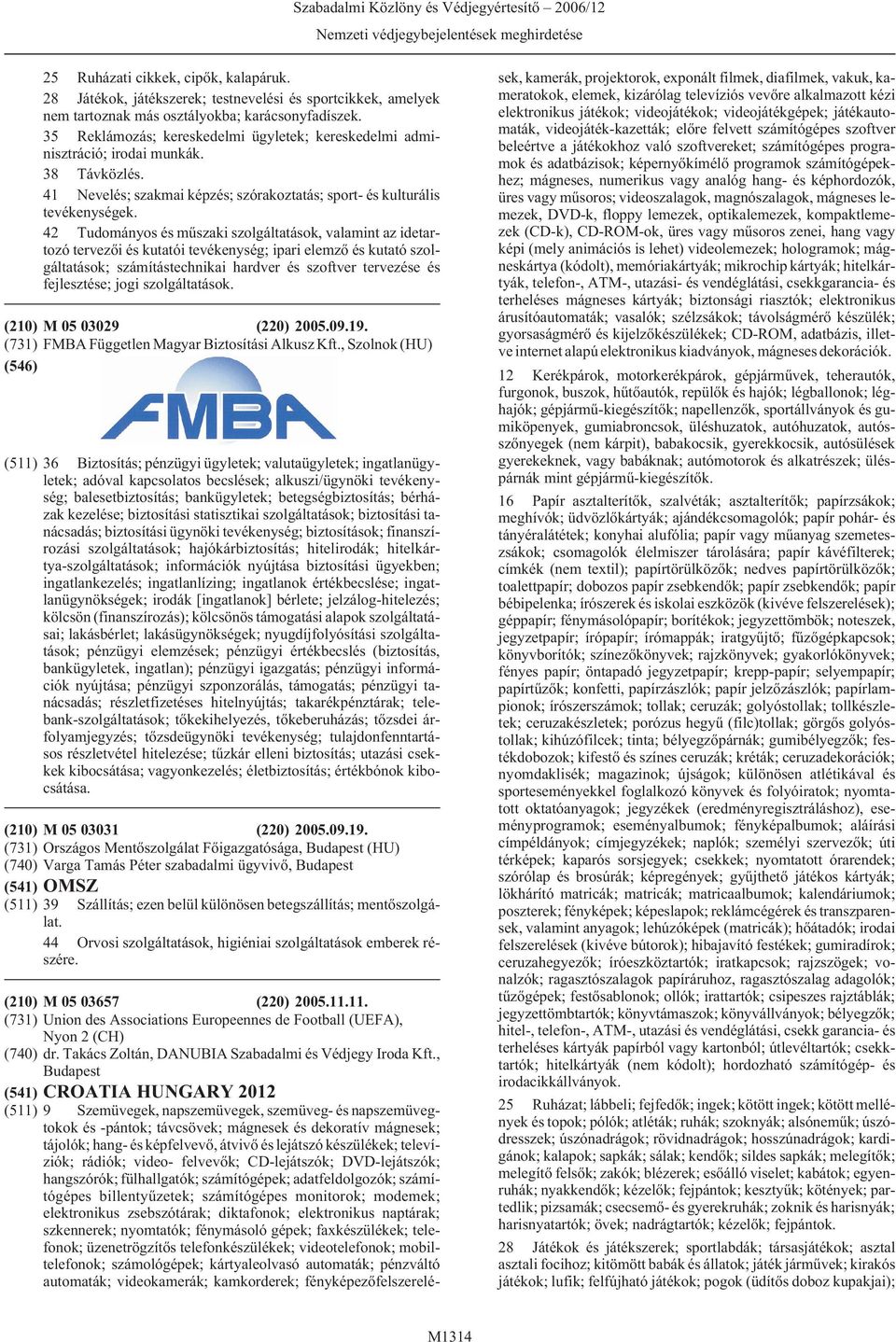 jogi szolgáltatások. (210) M 05 03029 (220) 2005.09.19. (731) FMBA Független Magyar Biztosítási Alkusz Kft.