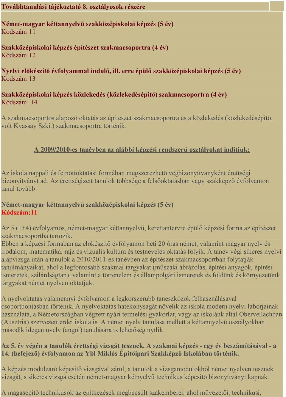 erre épülő szakközépiskolai képzés (5 év) Kódszám:13 Szakközépiskolai képzés közlekedés (közlekedésépítő) szakmacsoportra (4 év) Kódszám: 14 A szakmacsoportos alapozó oktatás az építészet