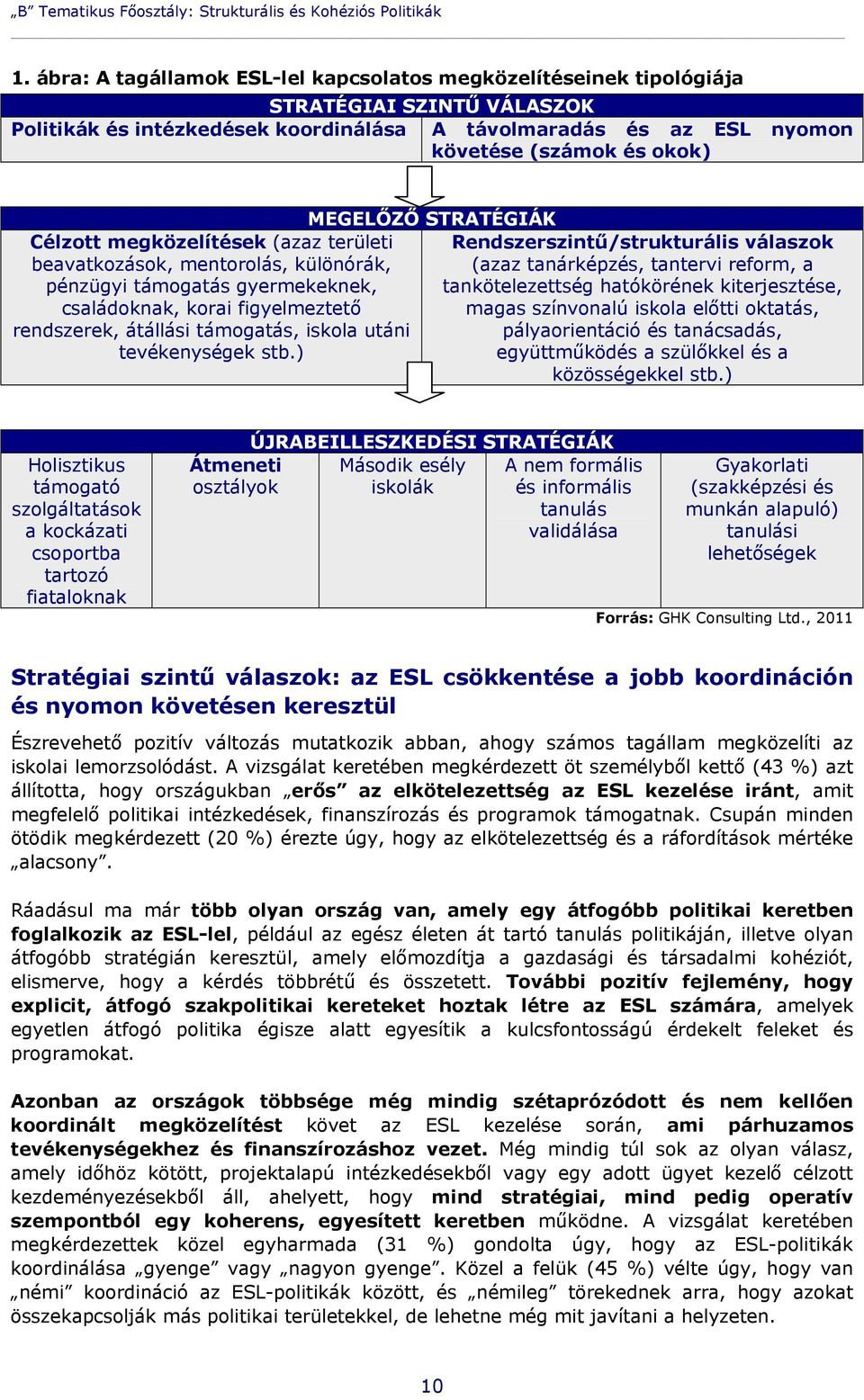 Célzott megközelítések (azaz területi beavatkozások, mentorolás, különórák, pénzügyi támogatás gyermekeknek, családoknak, korai figyelmeztető rendszerek, átállási támogatás, iskola utáni