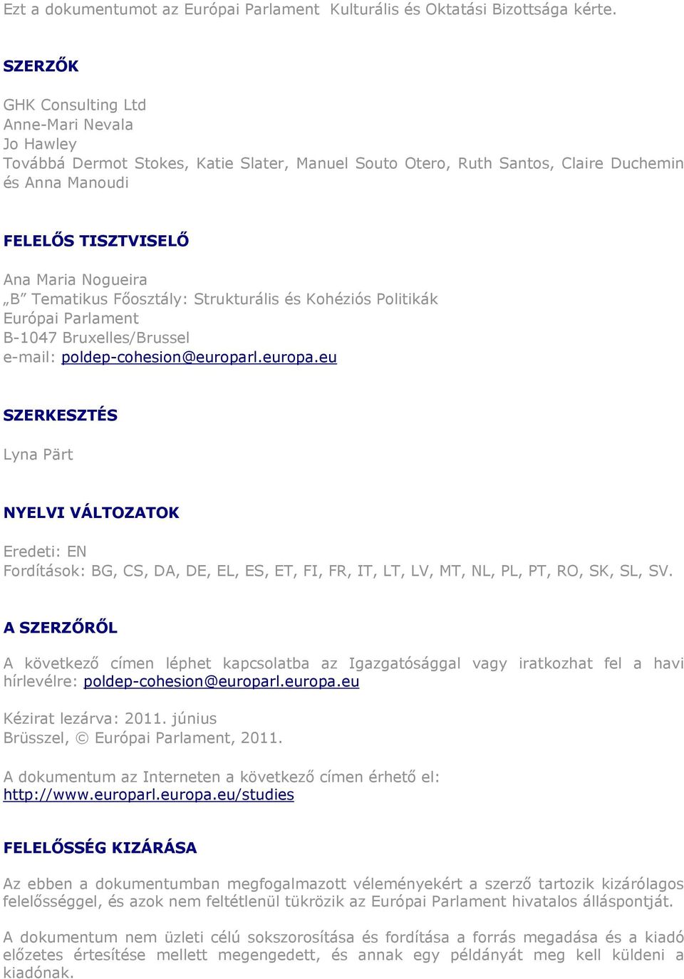 Tematikus Főosztály: Strukturális és Kohéziós Politikák Európai Parlament B-1047 Bruxelles/Brussel e-mail: poldep-cohesion@europar