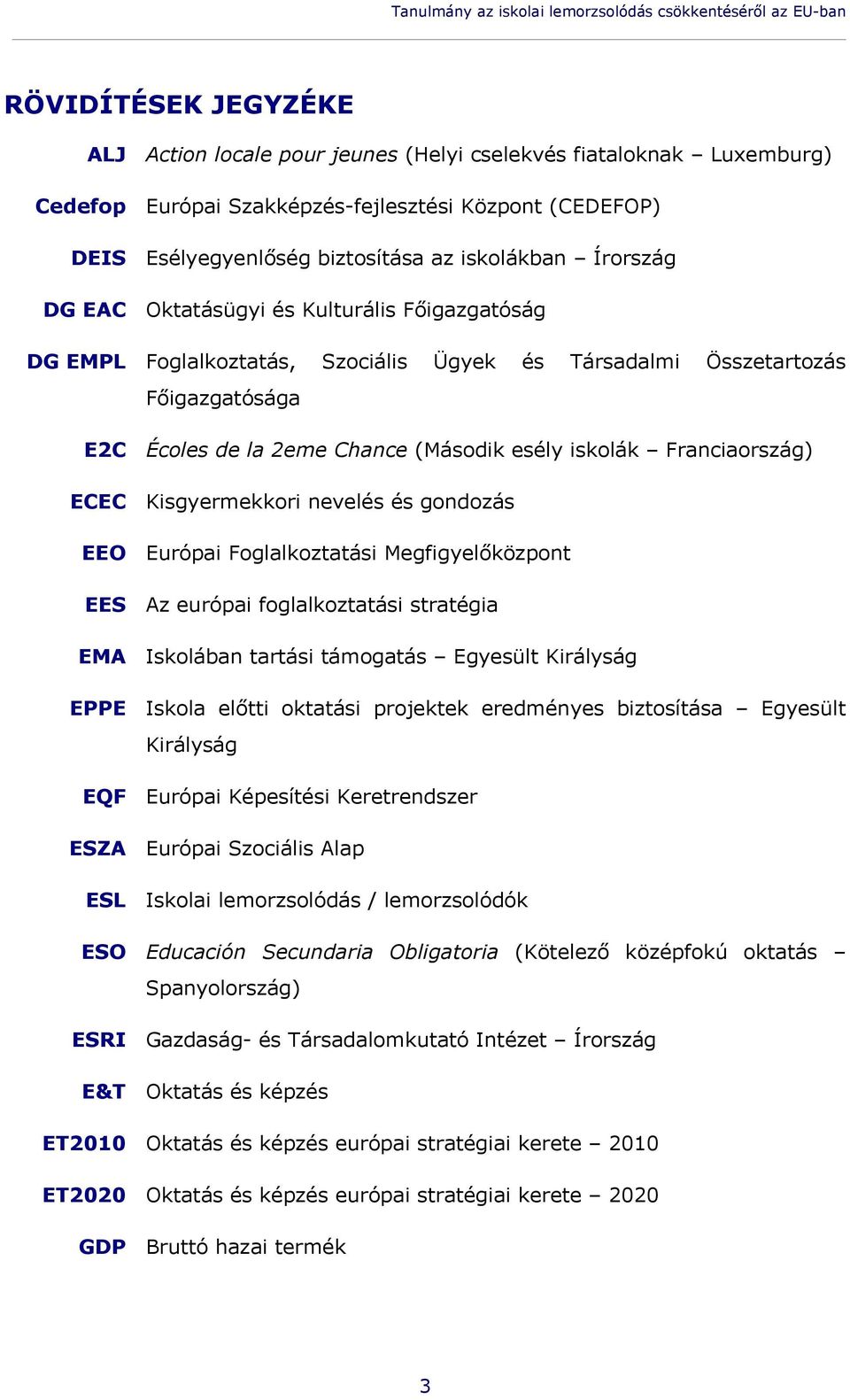 Écoles de la 2eme Chance (Második esély iskolák Franciaország) ECEC Kisgyermekkori nevelés és gondozás EEO Európai Foglalkoztatási Megfigyelőközpont EES Az európai foglalkoztatási stratégia EMA