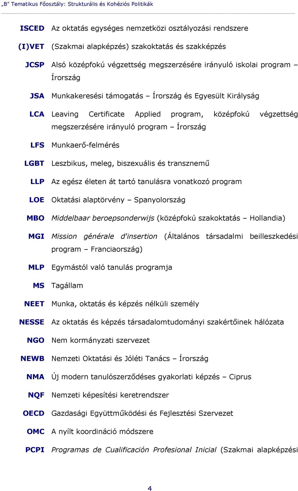 irányuló program Írország LFS Munkaerő-felmérés LGBT Leszbikus, meleg, biszexuális és transznemű LLP Az egész életen át tartó tanulásra vonatkozó program LOE Oktatási alaptörvény Spanyolország MBO