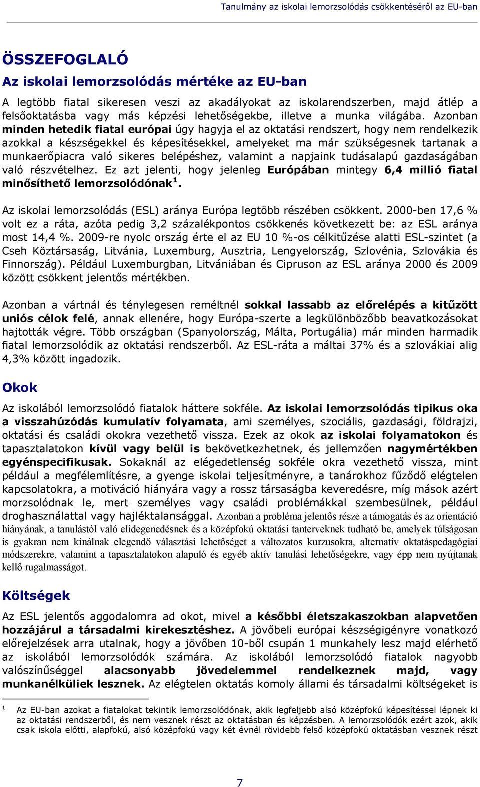 Azonban minden hetedik fiatal európai úgy hagyja el az oktatási rendszert, hogy nem rendelkezik azokkal a készségekkel és képesítésekkel, amelyeket ma már szükségesnek tartanak a munkaerőpiacra való