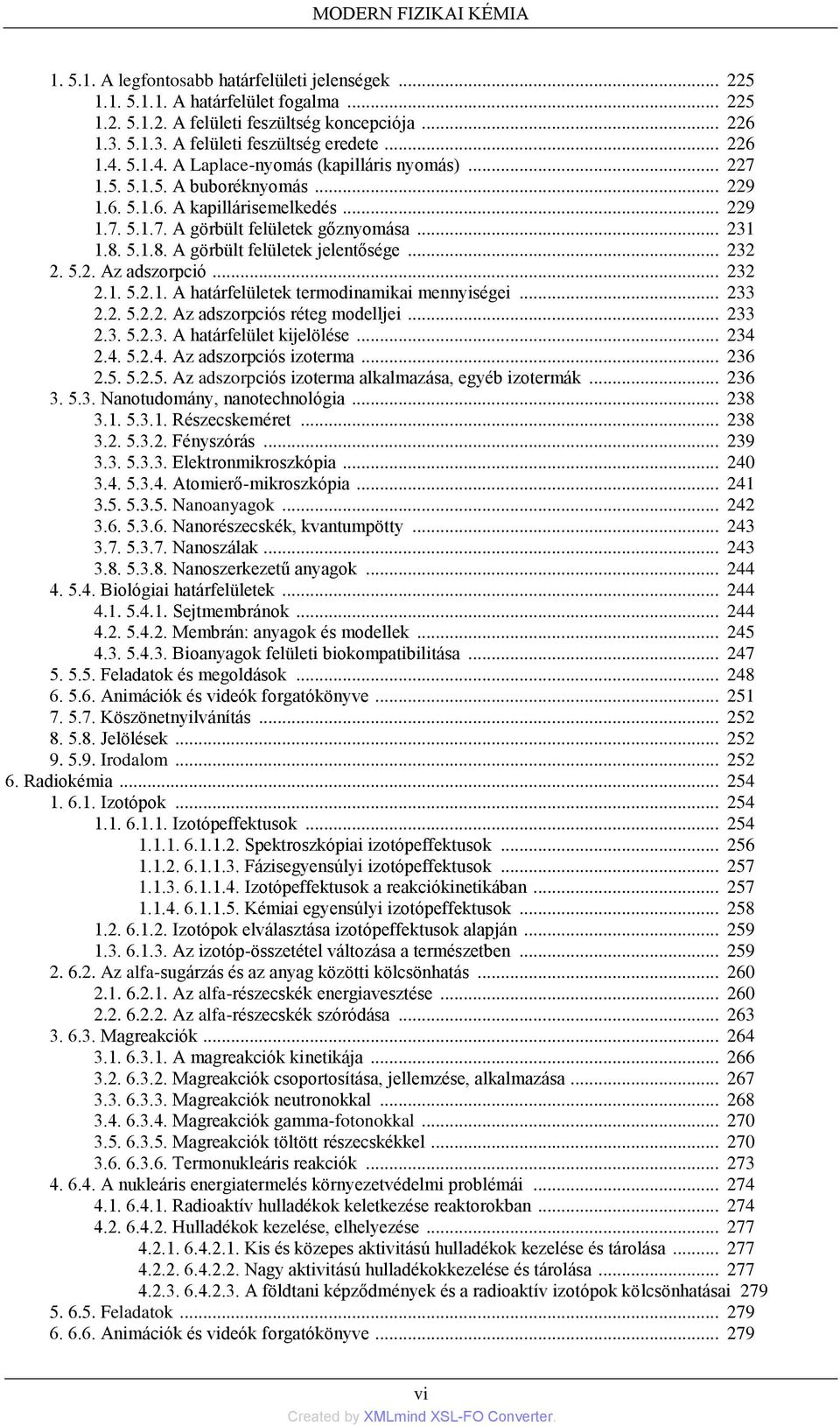 .. 231 1.8. 5.1.8. A görbült felületek jelentősége... 232 2. 5.2. Az adszorpció... 232 2.1. 5.2.1. A határfelületek termodinamikai mennyiségei... 233 2.2. 5.2.2. Az adszorpciós réteg modelljei... 233 2.3. 5.2.3. A határfelület kijelölése.