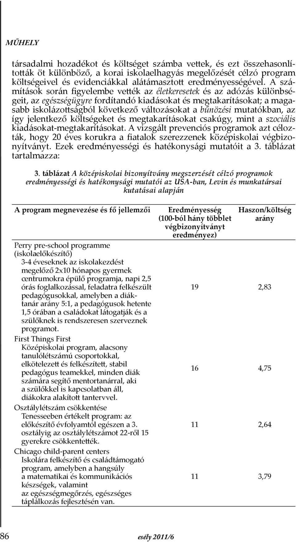 bűnözési mutatókban, az így jelentkező költségeket és megtakarításokat csakúgy, mint a szociális kiadásokat-megtakarításokat.