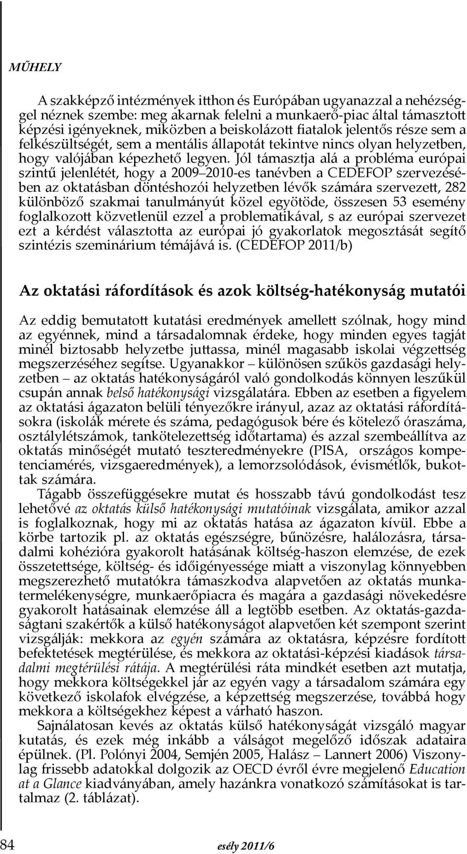 Jól támasztja alá a probléma európai szintű jelenlétét, hogy a 2009 2010-es tanévben a CEDEFOP szervezésében az oktatásban döntéshozói helyzetben lévők számára szervezett, 282 különböző szakmai