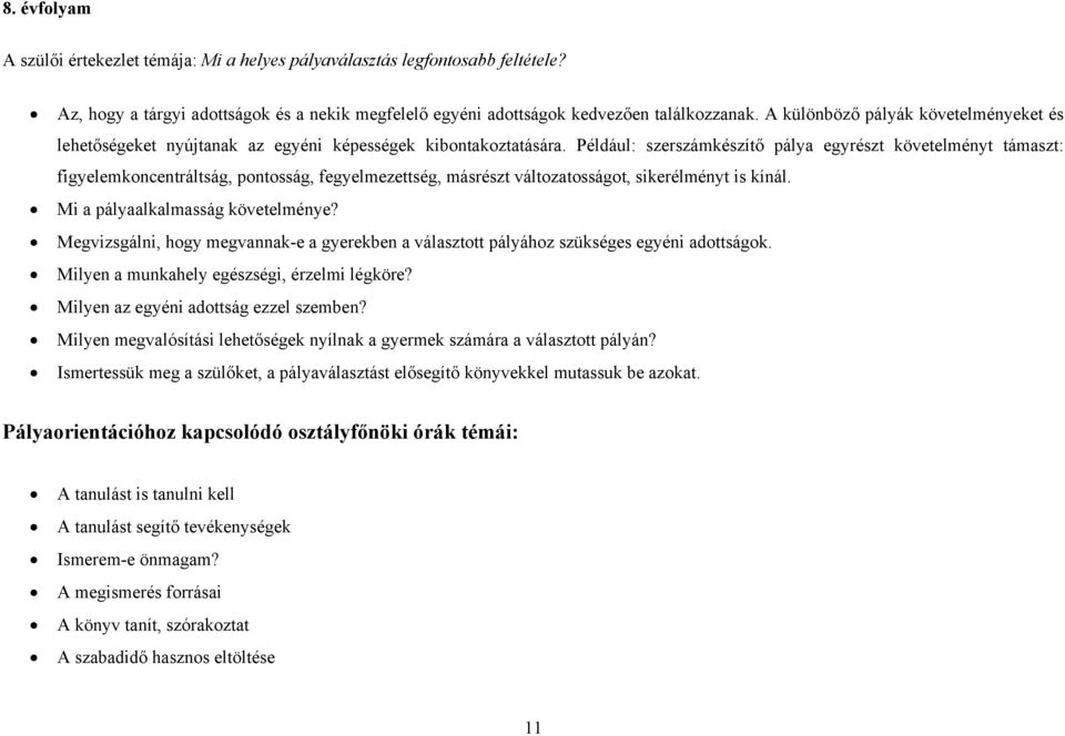 Például: szerszámkészítő pálya egyrészt követelményt támaszt: figyelemkoncentráltság, pontosság, fegyelmezettség, másrészt változatosságot, sikerélményt is kínál. Mi a pályaalkalmasság követelménye?