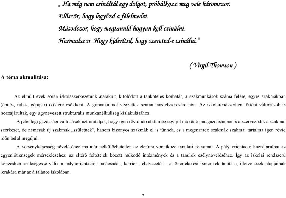 ( Virgil Thomson ) A téma aktualitása: Az elmúlt évek során iskolaszerkezetünk átalakult, kitolódott a tanköteles korhatár, a szakmunkások száma felére, egyes szakmákban (építő-, ruha-, gépipar)