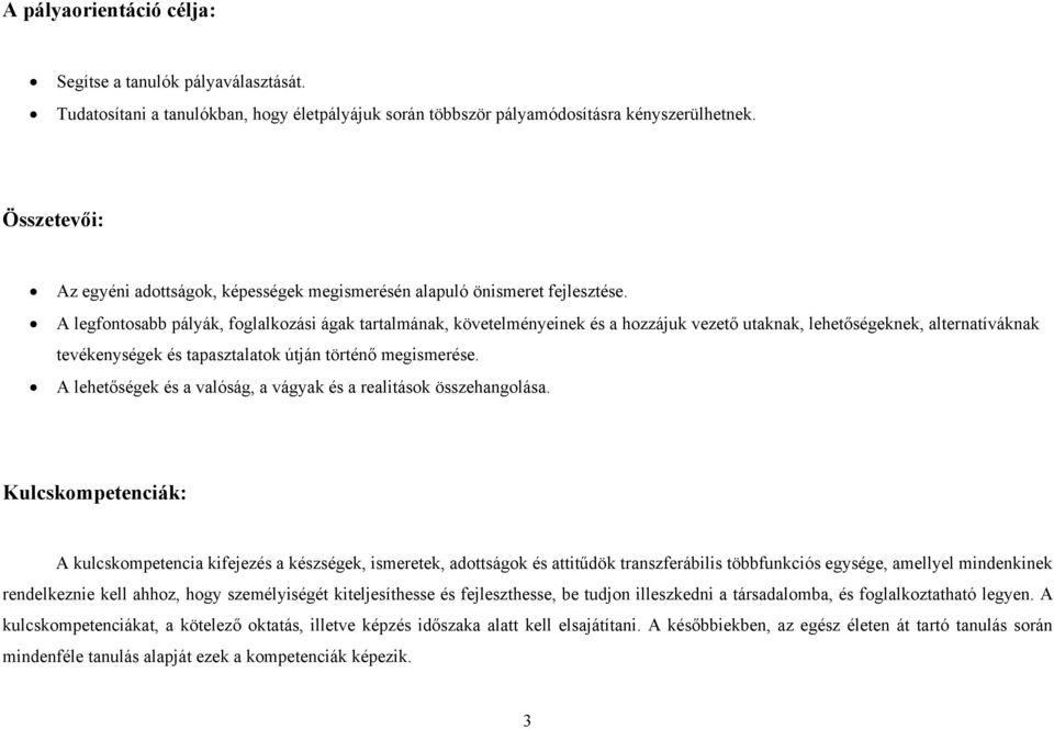 A legfontosabb pályák, foglalkozási ágak tartalmának, követelményeinek és a hozzájuk vezető utaknak, lehetőségeknek, alternatíváknak tevékenységek és tapasztalatok útján történő megismerése.