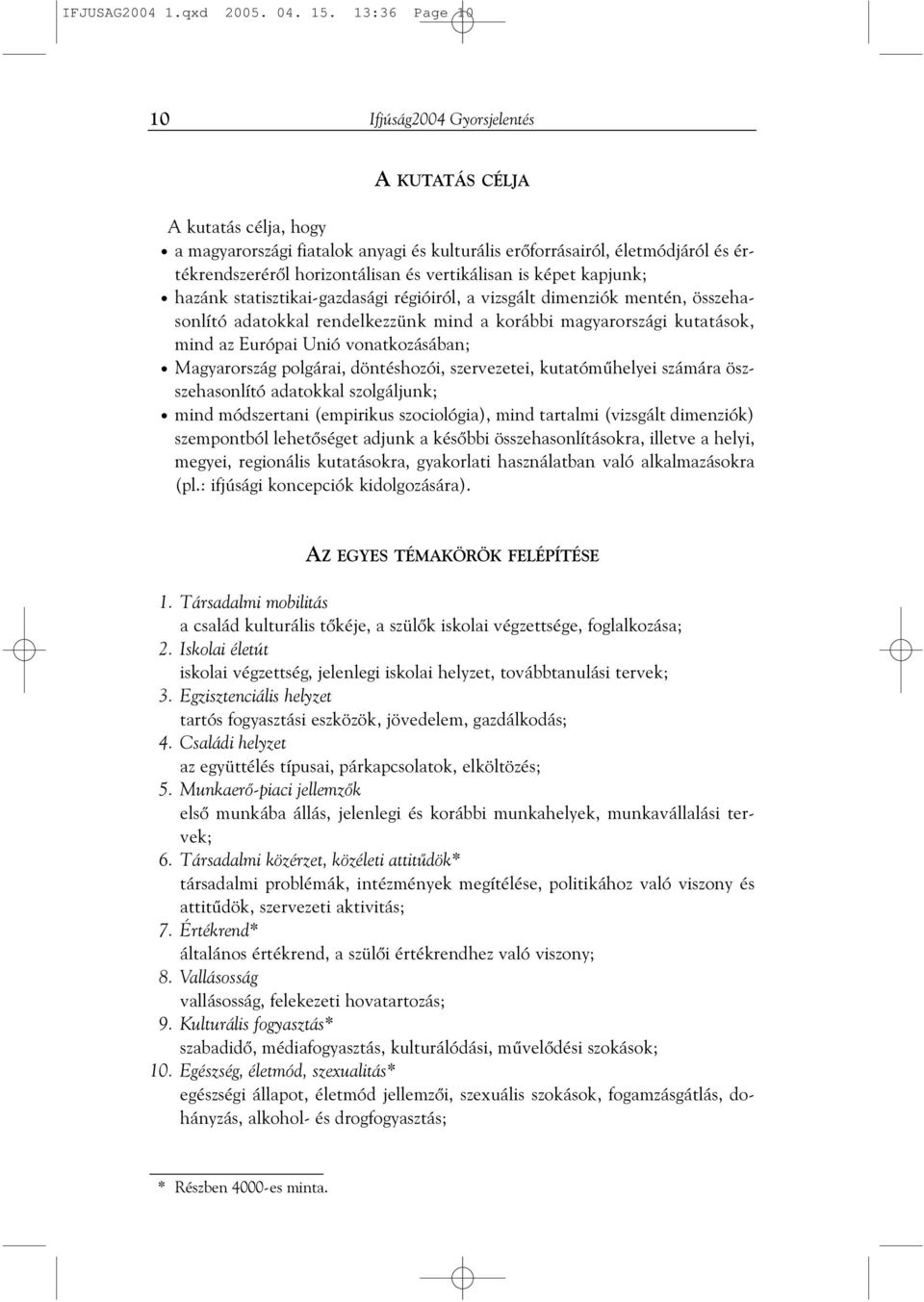 vertikálisan is képet kapjunk; hazánk statisztikai-gazdasági régióiról, a vizsgált dimenziók mentén, összehasonlító adatokkal rendelkezzünk mind a korábbi magyarországi kutatások, mind az Európai