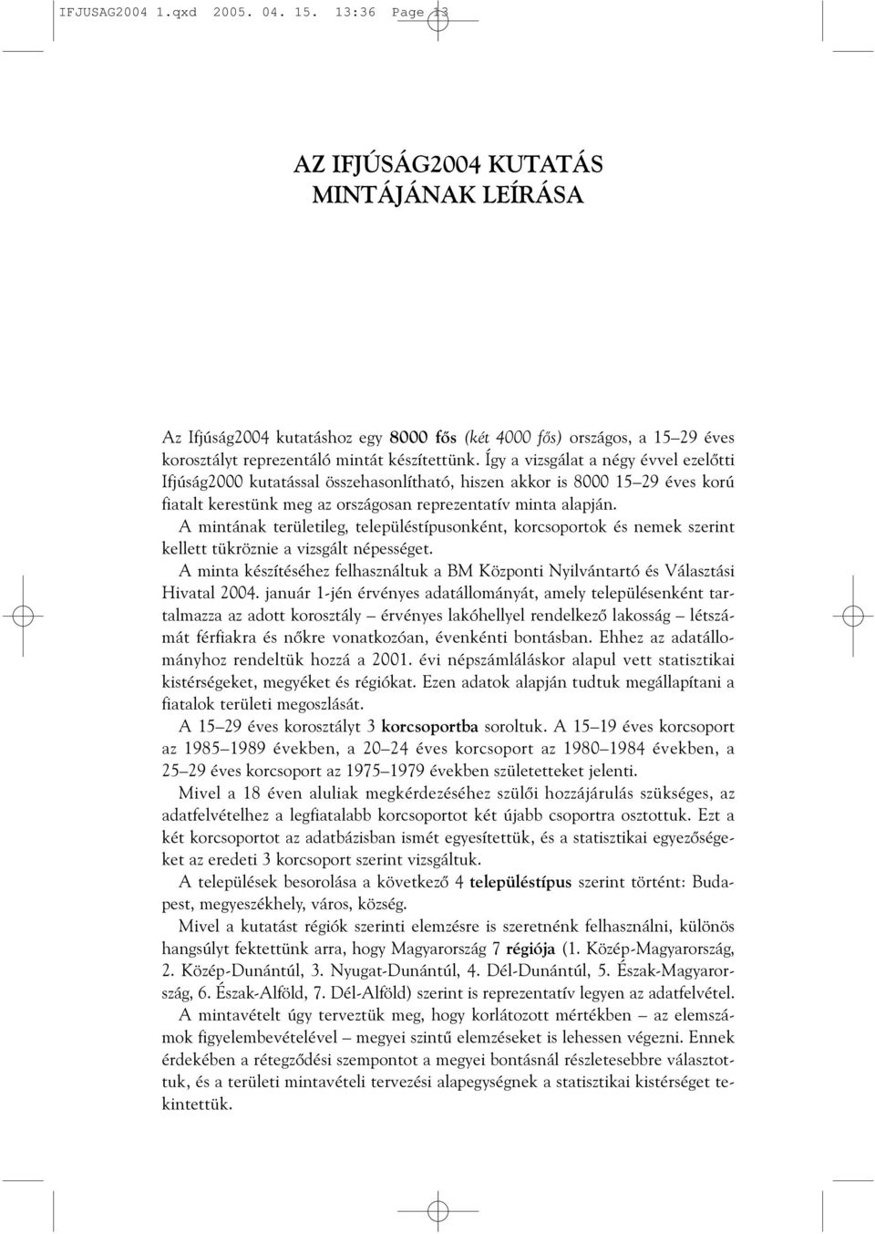 Így a vizsgálat a négy évvel ezelõtti Ifjúság2000 kutatással összehasonlítható, hiszen akkor is 8000 15 29 éves korú fiatalt kerestünk meg az országosan reprezentatív minta alapján.