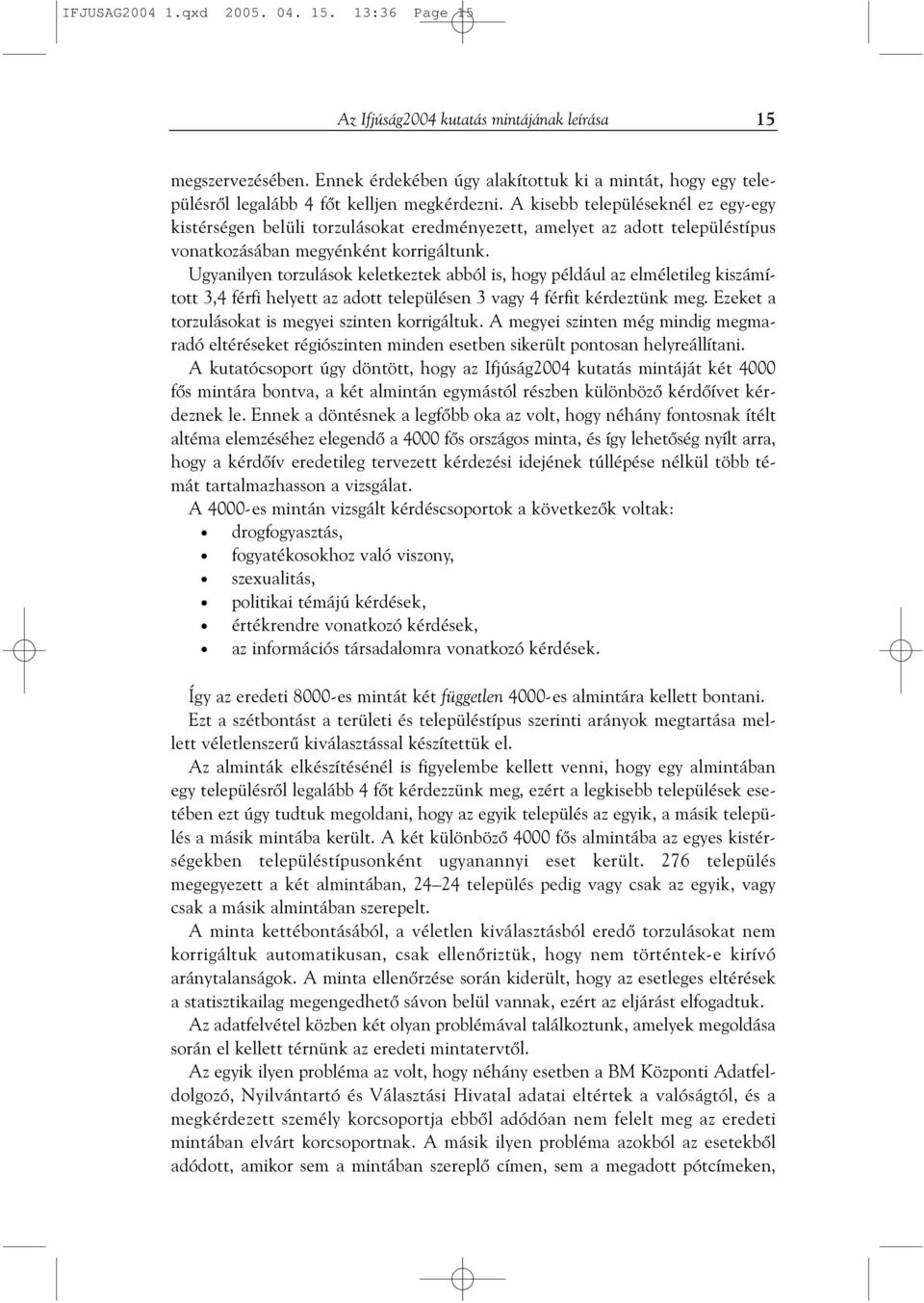 A kisebb településeknél ez egy-egy kistérségen belüli torzulásokat eredményezett, amelyet az adott településtípus vonatkozásában megyénként korrigáltunk.