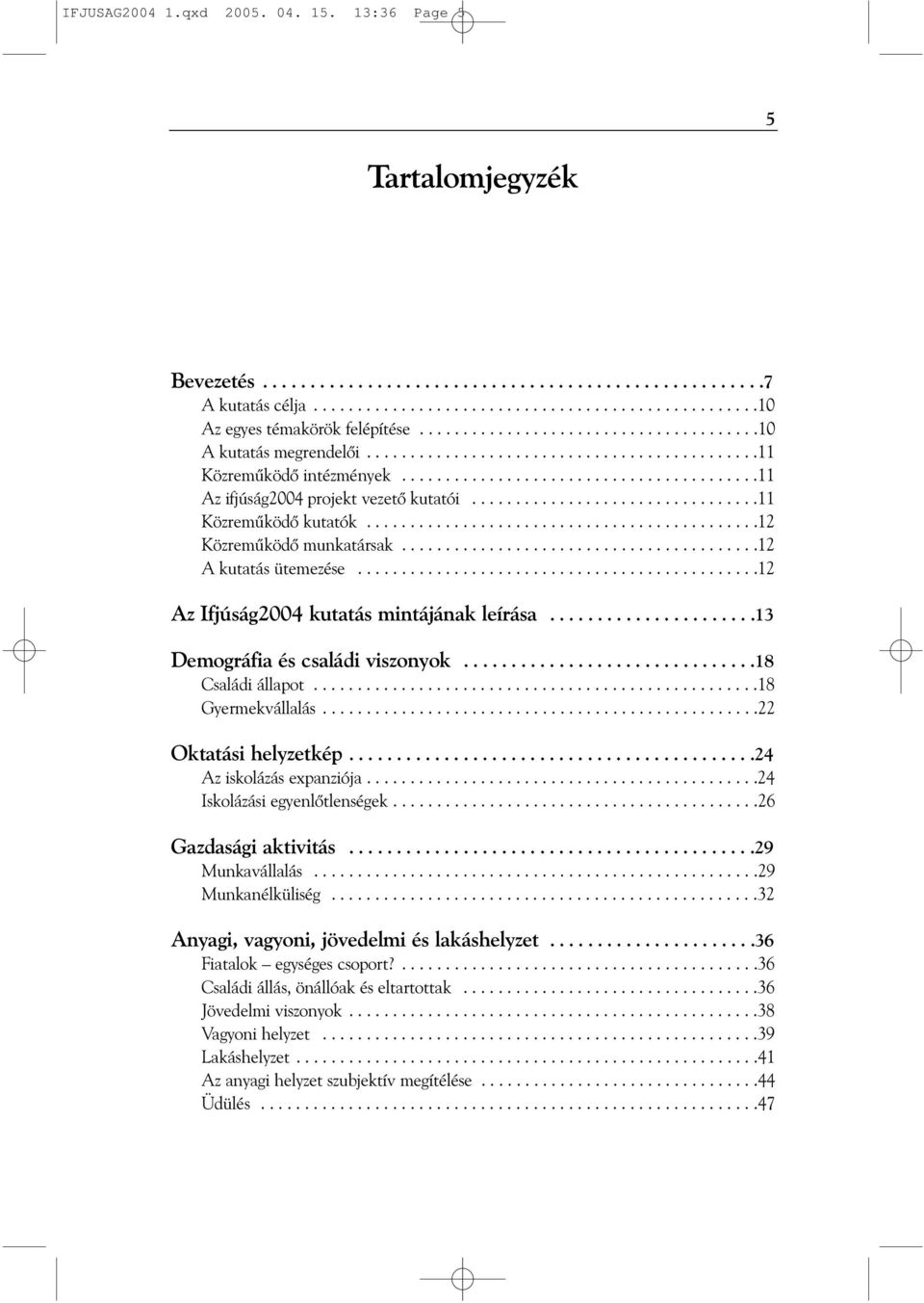 ................................11 Közremûködõ kutatók.............................................12 Közremûködõ munkatársak.........................................12 A kutatás ütemezése.