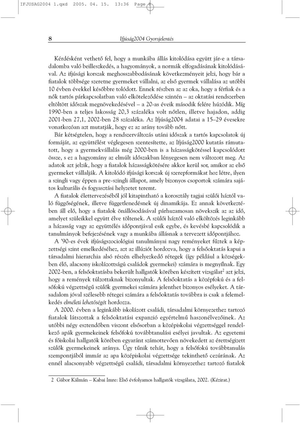 Az ifjúsági korszak meghosszabbodásának következményeit jelzi, hogy bár a fiatalok többsége szeretne gyermeket vállalni, az elsõ gyermek vállalása az utóbbi 10 évben évekkel késõbbre tolódott.