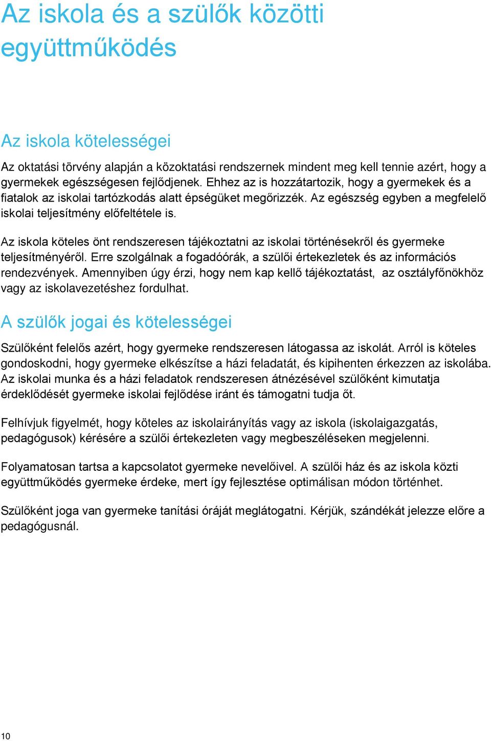 Az iskola köteles önt rendszeresen tájékoztatni az iskolai történésekről és gyermeke teljesítményéről. Erre szolgálnak a fogadóórák, a szülői értekezletek és az információs rendezvények.