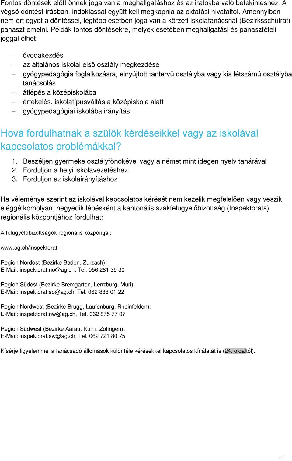 Példák fontos döntésekre, melyek esetében meghallgatási és panasztételi joggal élhet: óvodakezdés az általános iskolai első osztály megkezdése gyógypedagógia foglalkozásra, elnyújtott tantervű