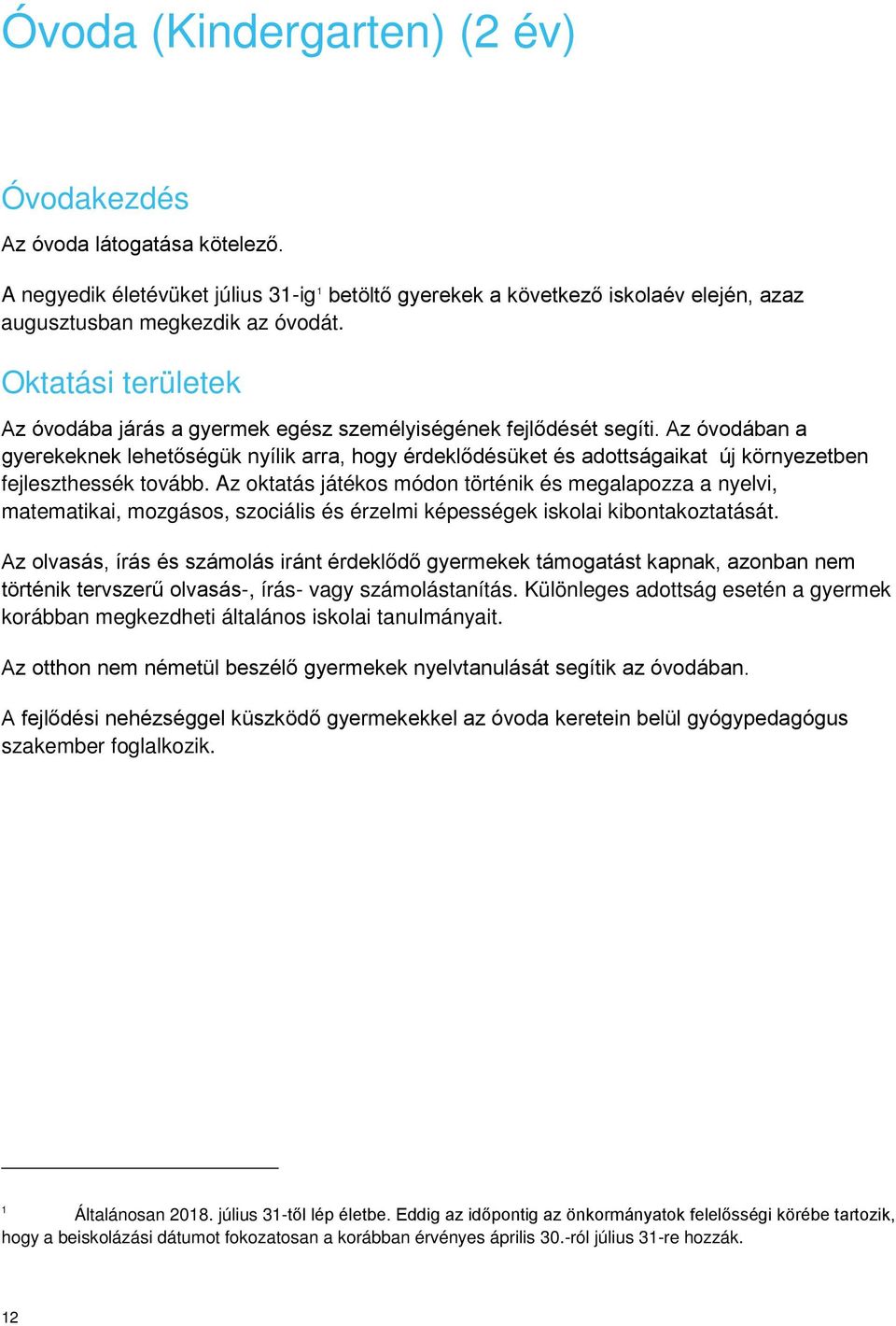 Az óvodában a gyerekeknek lehetőségük nyílik arra, hogy érdeklődésüket és adottságaikat új környezetben fejleszthessék tovább.